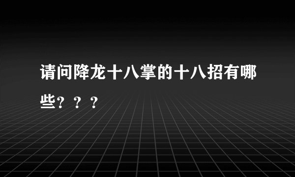 请问降龙十八掌的十八招有哪些？？？