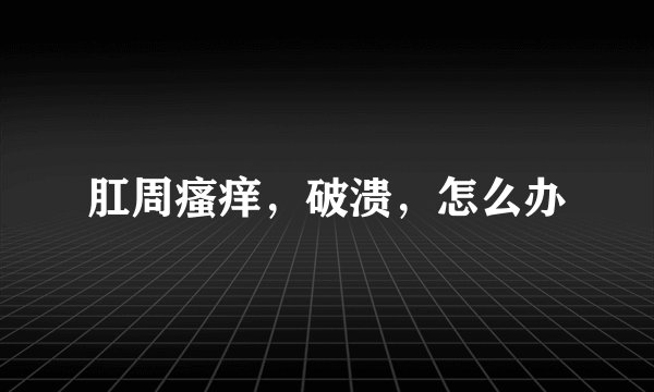 肛周瘙痒，破溃，怎么办