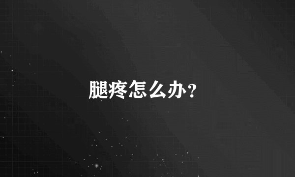 腿疼怎么办?