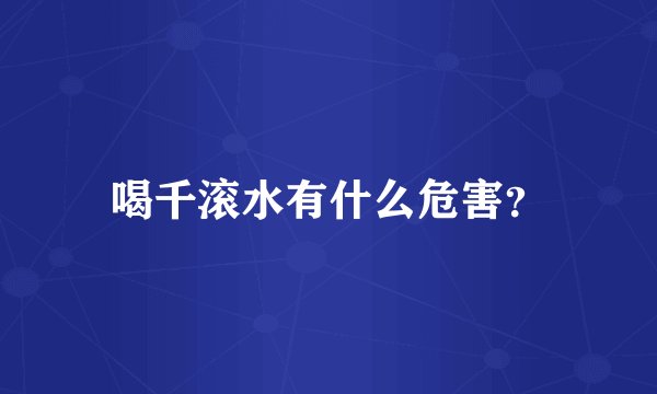 喝千滚水有什么危害?