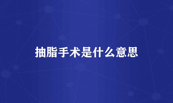 抽脂手术是什么意思