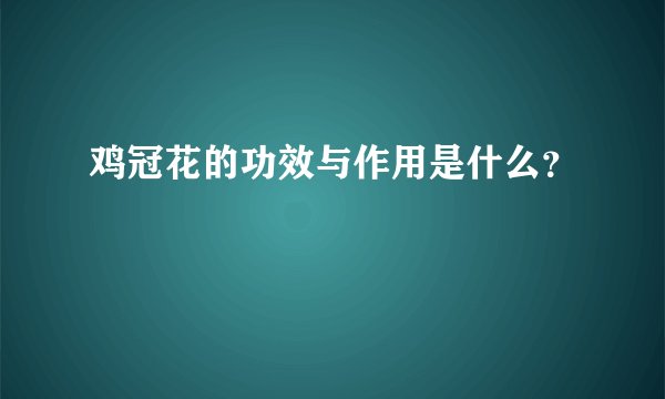 鸡冠花的功效与作用是什么？