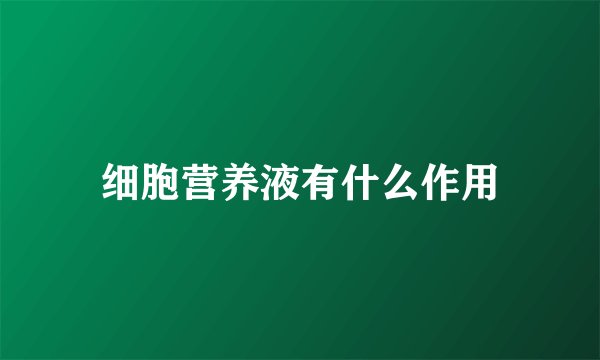 细胞营养液有什么作用