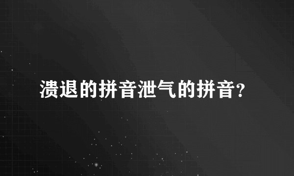 溃退的拼音泄气的拼音？