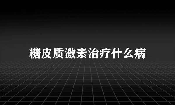 糖皮质激素治疗什么病