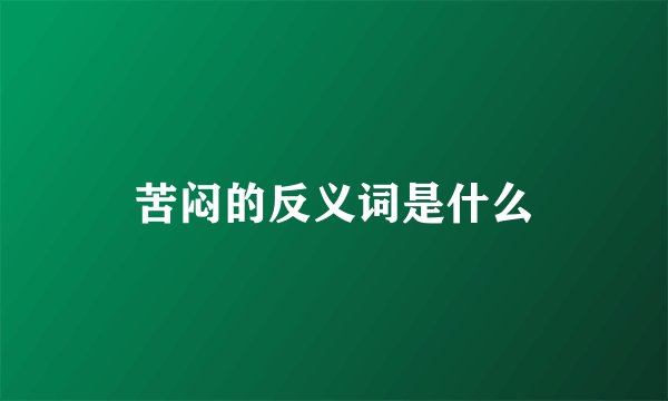 苦闷的反义词是什么