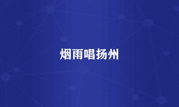 烟雨唱扬州