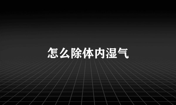怎么除体内湿气