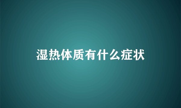 湿热体质有什么症状