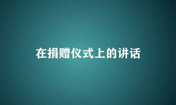 在捐赠仪式上的讲话