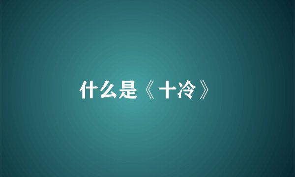 什么是《十冷》