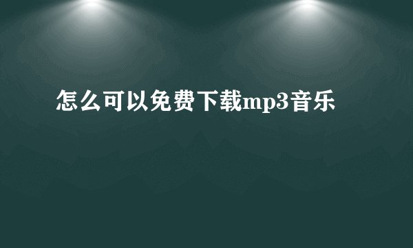 怎么可以免费下载mp3音乐