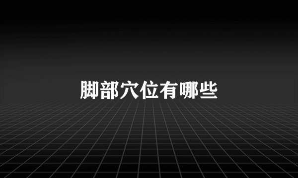 脚部穴位有哪些