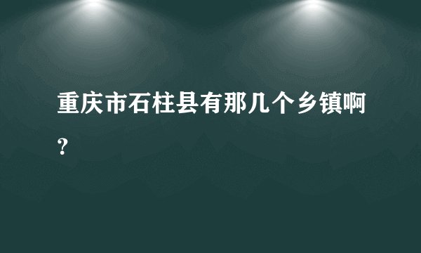 重庆市石柱县有那几个乡镇啊?