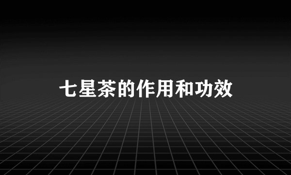 七星茶的作用和功效