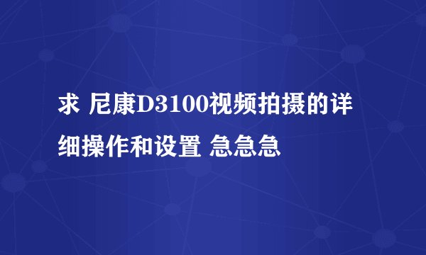 求 尼康D3100视频拍摄的详细操作和设置 急急急
