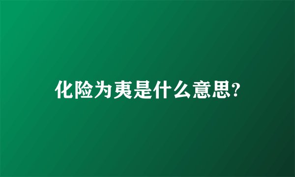 化险为夷是什么意思?