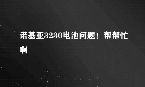 诺基亚3230电池问题！帮帮忙啊