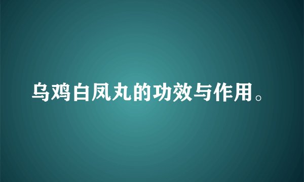 乌鸡白凤丸的功效与作用。
