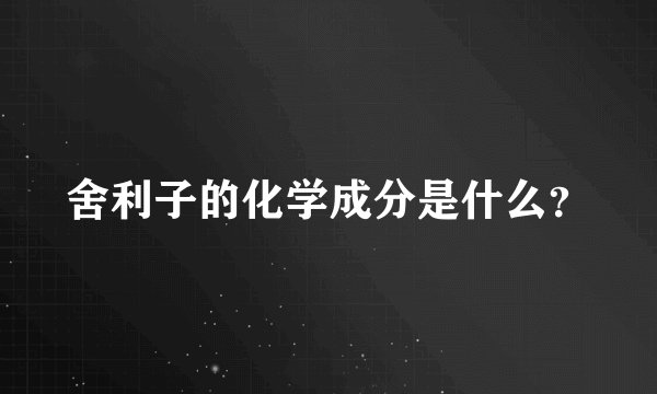 舍利子的化学成分是什么？