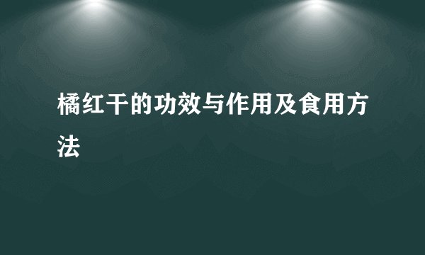 橘红干的功效与作用及食用方法