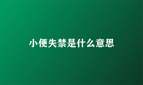 小便失禁是什么意思