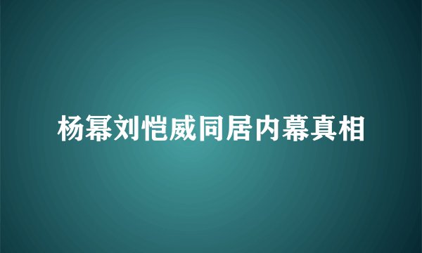 杨幂刘恺威同居内幕真相