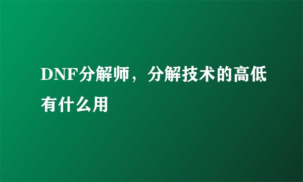 DNF分解师，分解技术的高低有什么用