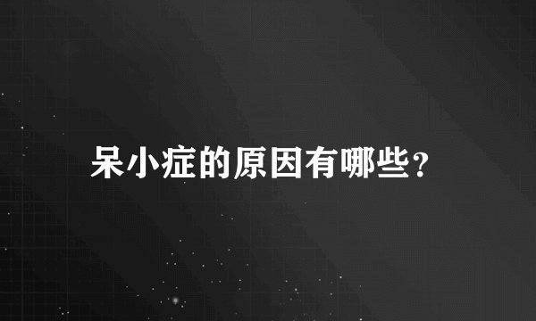 呆小症的原因有哪些？