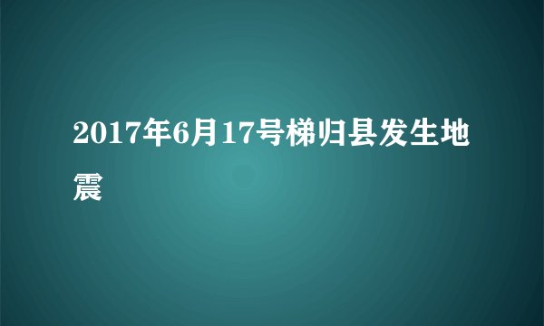 2017年6月17号梯归县发生地震