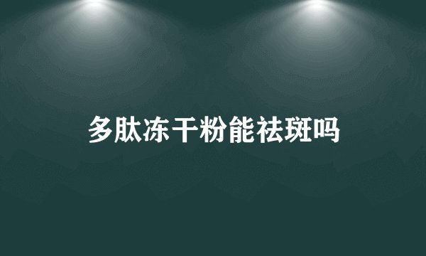 多肽冻干粉能祛斑吗