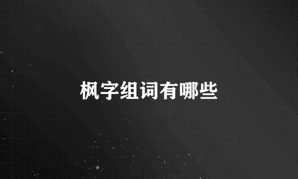 枫字组词有哪些