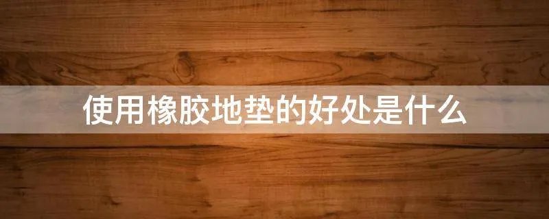 使用橡胶地垫的好处是什么