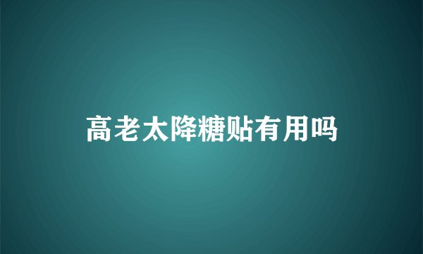 高老太降糖贴有用吗