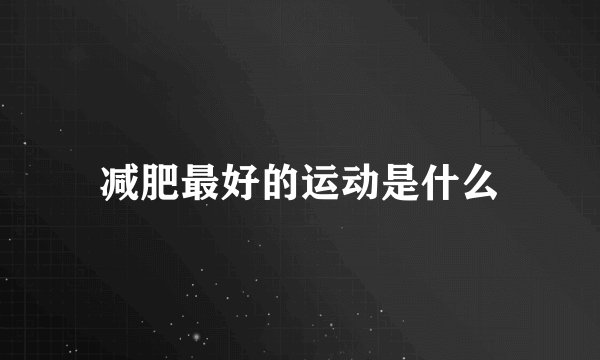 减肥最好的运动是什么