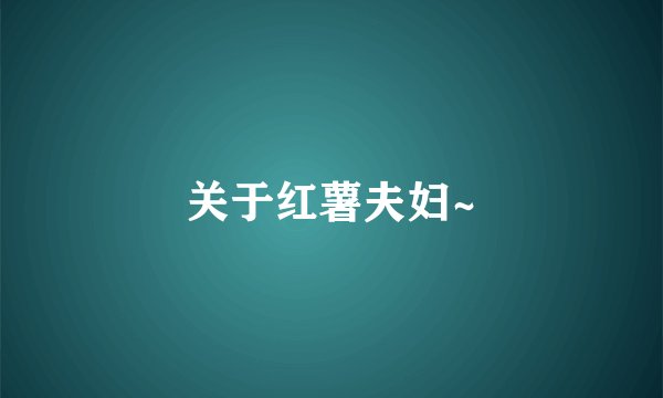 关于红薯夫妇~