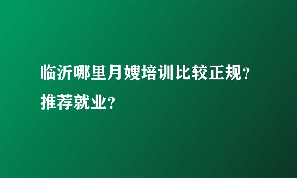临沂哪里月嫂培训比较正规？推荐就业？