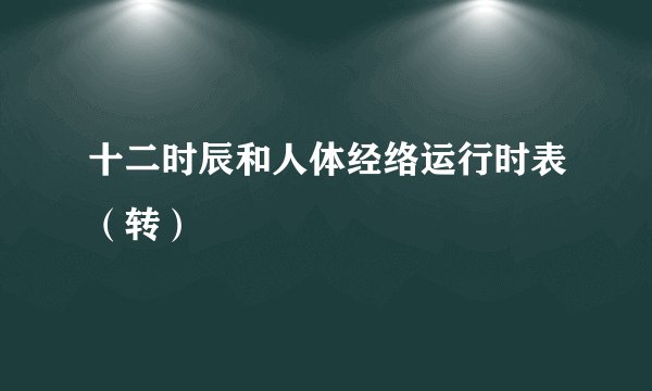 十二时辰和人体经络运行时表（转）