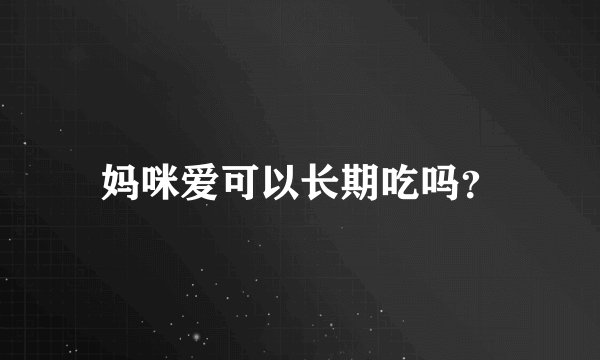 妈咪爱可以长期吃吗？