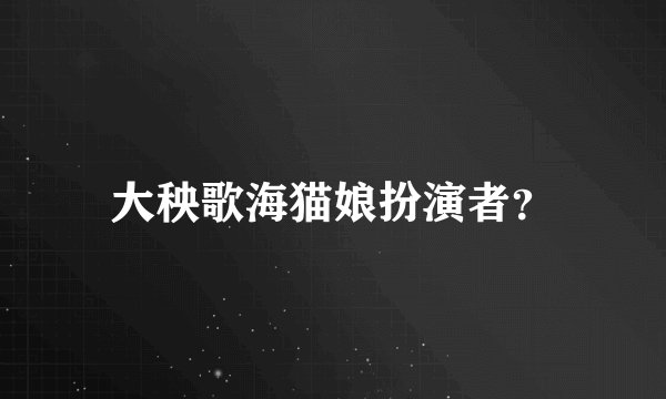大秧歌海猫娘扮演者？