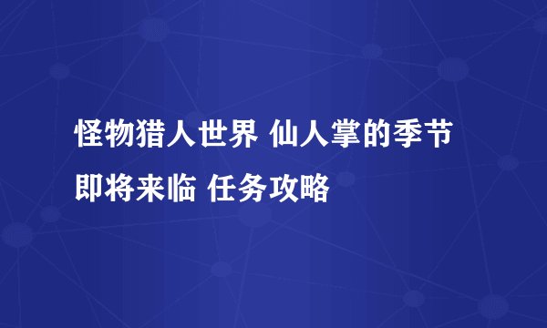 怪物猎人世界 仙人掌的季节即将来临 任务攻略