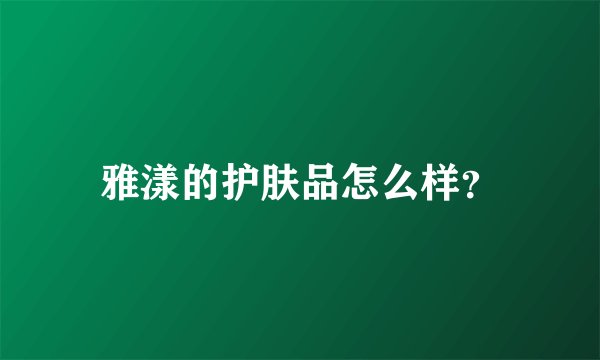 雅漾的护肤品怎么样？
