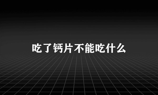 吃了钙片不能吃什么