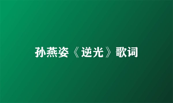 孙燕姿《逆光》歌词