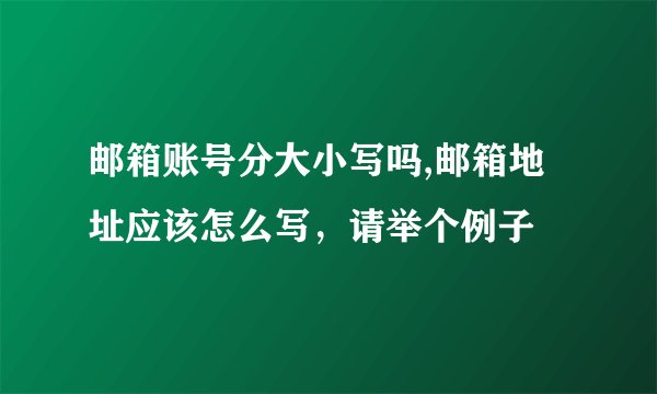 邮箱账号分大小写吗,邮箱地址应该怎么写，请举个例子