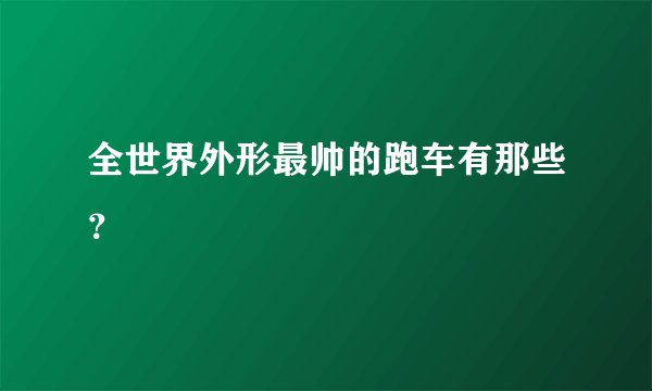 全世界外形最帅的跑车有那些？