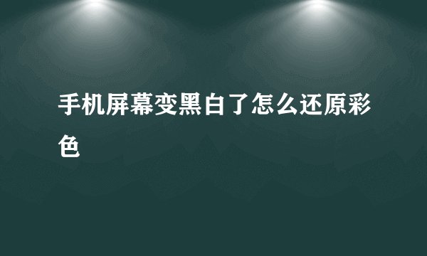手机屏幕变黑白了怎么还原彩色