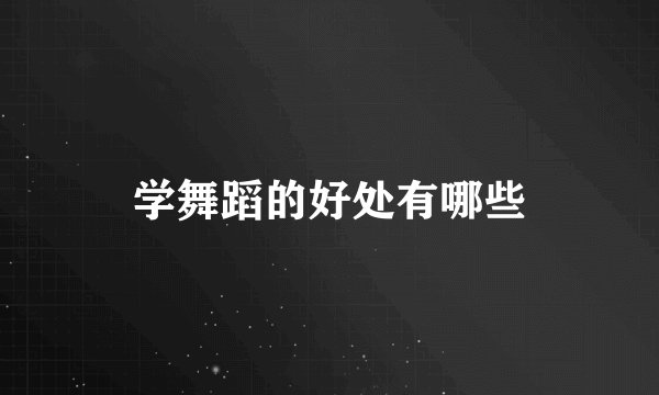学舞蹈的好处有哪些