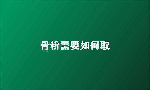 骨粉需要如何取