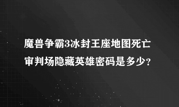 魔兽争霸3冰封王座地图死亡审判场隐藏英雄密码是多少?